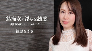 熟痴女の淫らな誘惑～美白熟女にドビュっと中だし～ – 篠原なぎさ